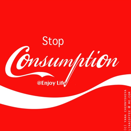 stop consumption - enjoy life !
